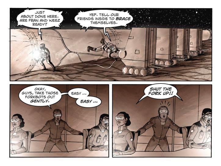 Strip 79

Panel 1
Larger panel. Outside Section 12-327, Bert and Jay have looped the safety lines around the Section, and are attaching the ends to the forkbots.

Berts: Just about done here. Are Fran and Weez ready?

Jay: Yep. Tell our friends inside to brace themselves.

Panel 2
Inside the Carbon Ops Control Room, Fran and Weez are at their joystick controls, and Kent is behind them, backseat driving. Fran and Jay are looking very stressed.

Kent: Okay, guys, take those forkbots out gently. Easy … easy …

Panel 3
Same shot. Now Fran and Weez are yelling (but still focused on their monitors). Kent recoils from the sound of their shouts.

Fran and Weez in unison: SHUT THE FORK UP!!
      